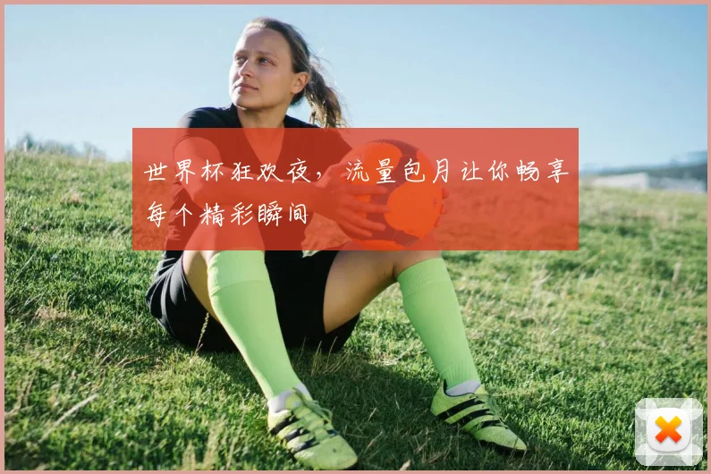 世界杯狂欢夜，流量包月让你畅享每个精彩瞬间