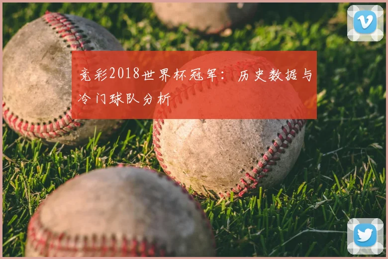 竞彩2018世界杯冠军：历史数据与冷门球队分析