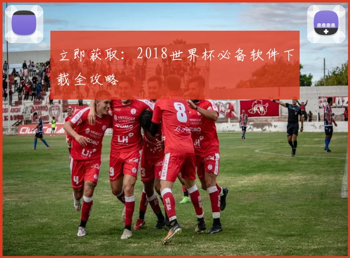 立即获取：2018世界杯必备软件下载全攻略