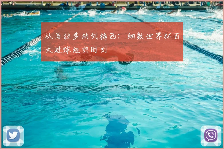从马拉多纳到梅西：细数世界杯百大进球经典时刻