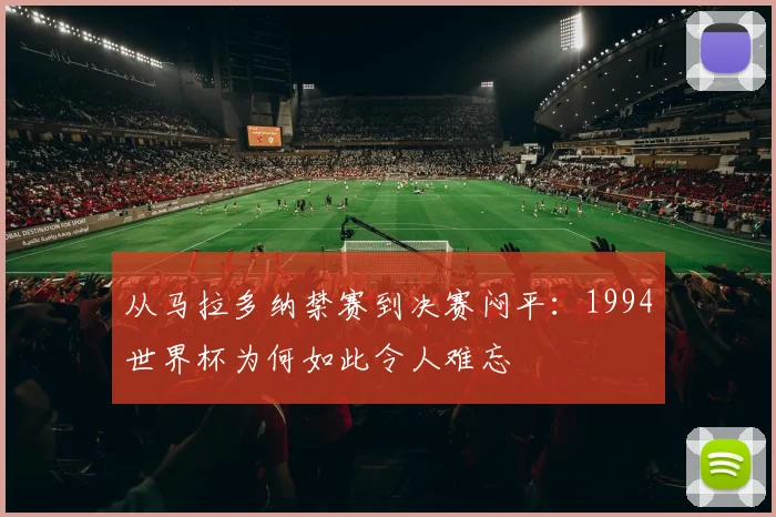 从马拉多纳禁赛到决赛闷平：1994世界杯为何如此令人难忘