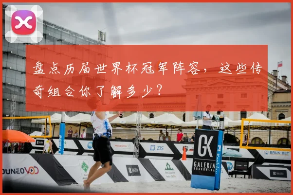 盘点历届世界杯冠军阵容,这些传奇组合你了解多少?